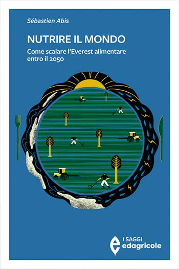 Nutrire il mondo. Come scalare l'Everest alimentare entro il 2050 - Sébastien Abis - Libro Edagricole 2024 | Libraccio.it