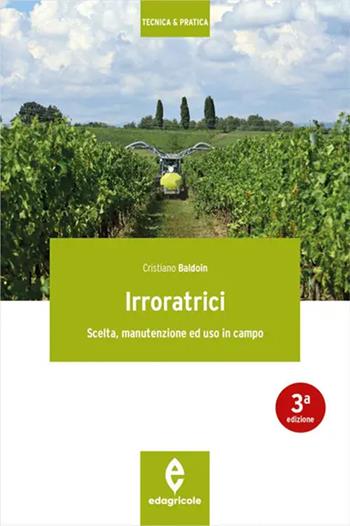 Irroratrici. Scelta, manutenzione ed uso in campo - Cristiano Baldoin - Libro Edagricole 2024, Tecnica & pratica | Libraccio.it