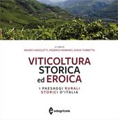 Viticoltura storica ed eroica. I paesaggi rurali storici d'Italia. Ediz. illustrata