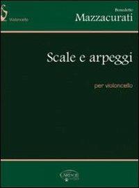 Scale e arpeggi, per violoncello. Per le Scuole superiori - Benedetto Mazzacurati - Libro Carisch 2016 | Libraccio.it