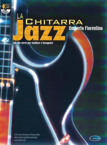 La chitarra jazz. Ciò che serve per studiare ed insegnare. Con CD - Umberto Fiorentino - Libro Carisch 2017, Carisch music lab | Libraccio.it