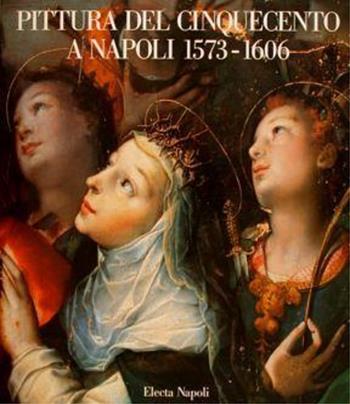 Pittura del Cinquecento a Napoli 1573-1606. L'ultima maniera - Pierluigi Leone De Castris - Libro Electa Napoli 2001, I classici | Libraccio.it