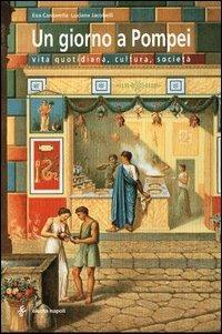 Un giorno a Pompei. Vita quotidiana, cultura, società - Eva Cantarella, Luciana Jacobelli - Libro Electa Napoli 2003, Guide artistiche | Libraccio.it