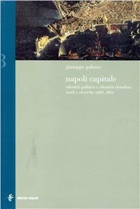 Napoli capitale. Identità politica e identità cittadina. Studi e ricerche 1266-1860 - Giuseppe Galasso - Libro Electa Napoli 2003, Biblioteca Electa Napoli | Libraccio.it