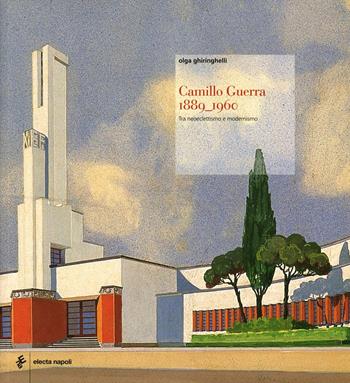 Camillo Guerra (1889-1960). Architettura meridionale tra eclettismo e modernismo - Olga Ghiringhelli - Libro Electa Napoli 2004 | Libraccio.it
