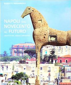 Napoli dal Novecento al futuro. Architettura, design e urbanistica - Benedetto Gravagnuolo - Libro Electa Napoli 2008 | Libraccio.it