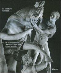 Le sculture Farnese. Vol. 3: Le sculture delle Terme di Caracalla. Rilievi a varia.  - Libro Electa Napoli 2010 | Libraccio.it