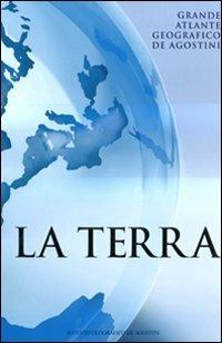 La terra. Grande atlante geografico De Agostini  - Libro De Agostini 2012, Grandi atlanti | Libraccio.it