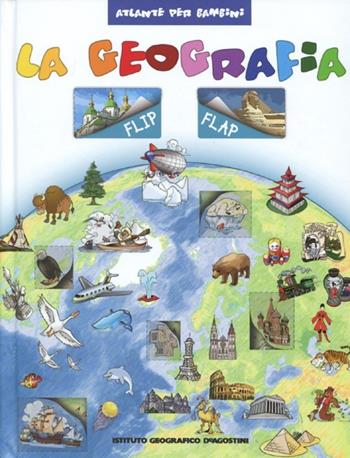 La geografia flip flap  - Libro De Agostini 2012, Atlante per bambini | Libraccio.it