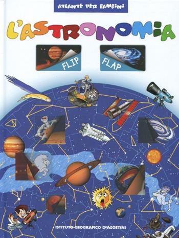 L' astronomia flip flap  - Libro De Agostini 2013, Atlante per bambini | Libraccio.it