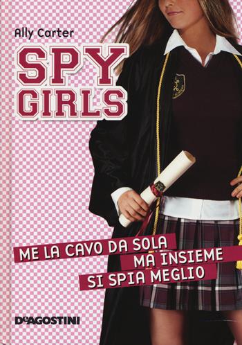 Me la cavo da sola, ma insieme si spia meglio. Spy Girls. Vol. 6 - Ally Carter - Libro De Agostini 2014 | Libraccio.it