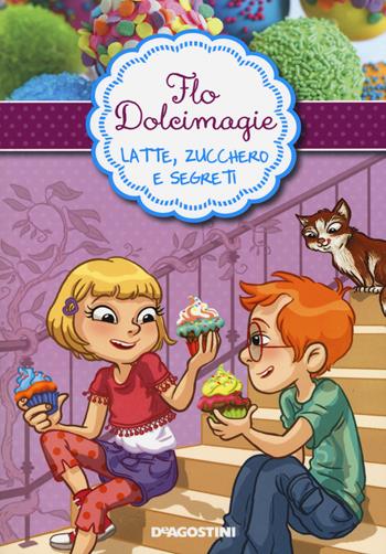 Latte, zucchero e segreti. Flo Dolcimagie. Vol. 2 - Alessandra Berello - Libro De Agostini 2014 | Libraccio.it