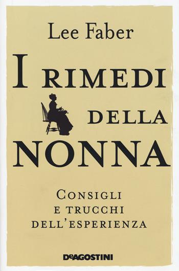 I rimedi della nonna. Consigli e trucchi dell'esperienza - Lee Faber - Libro De Agostini 2014 | Libraccio.it