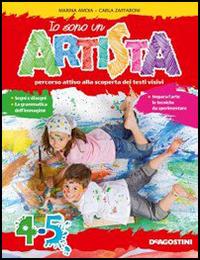 Io sono un artista. Percorso attivo alla scoperta dei testi visivi. Per la 4ª e 5ª classe elementare - Marina Amoia, Carla Zaffaroni - Libro De Agostini 2014 | Libraccio.it