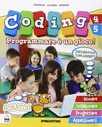 Coding. Programmare è un gioco. Per la 4ª e 5ª classe elementare. Con espansione online - Andrea Ferraresso, Luigi Ferraresso, Enrico Colombini - Libro De Agostini 2015 | Libraccio.it