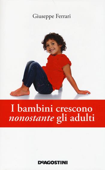 I bambini crescono nonostante gli adulti - Giuseppe Ferrari - Libro De Agostini 2014 | Libraccio.it