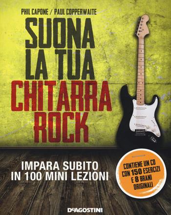 Suona la tua chitarra rock. Impara subito in 100 mini lezioni. Con CD Audio - Phil Capone, Paul Copperwaite - Libro De Agostini 2014 | Libraccio.it