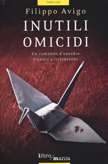 Inutili omicidi - Filippo Avigo - Libro Libromania 2014, Thriller | Libraccio.it