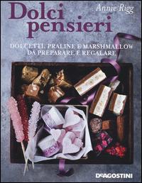 Dolci pensieri. Dolcetti, praline e marshmallow da preparare e regalare - Annie Rigg - Libro De Agostini 2014 | Libraccio.it