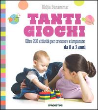 Tanti giochi. Oltre 200 attività per crescere e imparare da 0 a 3 anni - Aldjia Benammar - Libro De Agostini 2014 | Libraccio.it
