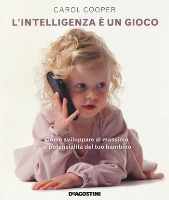 L' intelligenza è un gioco. Come sviluppare al massimo le potenzialità del tuo bambino - Carol Cooper - Libro De Agostini 2014 | Libraccio.it