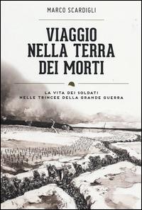 Viaggio nella terra dei morti. La vita dei soldati nelle trincee della grande guerra - Marco Scardigli - Libro UTET 2014 | Libraccio.it