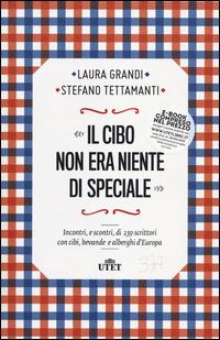 Il cibo non era niente di speciale. Incontri, e scontri, di 239 scrittori con cibi, bevande e alberghi d'Europa - Laura Grandi, Stefano Tettamanti - Libro UTET 2014 | Libraccio.it