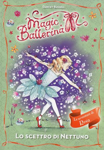 Lo scettro di Nettuno. Le avventure di Rosa. Magic ballerina. Vol. 10 - Darcey Bussell - Libro De Agostini 2014 | Libraccio.it