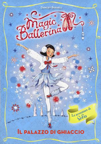 Il palazzo di ghiaccio. Le avventure di Sofia. Magic ballerina. Vol. 17 - Darcey Bussell - Libro De Agostini 2014 | Libraccio.it