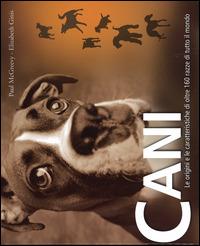 Cani. Le origini e le caratteristiche di oltre 160 razze di tutto il mondo. Ediz. illustrata - Paul McGreevy, Elizabeth Ginis - Libro De Agostini 2014 | Libraccio.it