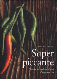 Superpiccante. Notizie, curiosità e ricette al peperoncino - Maia Beltrame - Libro De Agostini 2015 | Libraccio.it