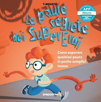 Le paure segrete dei supereroi. Come superare qualsiasi paura in poche semplici mosse. Timbuktu. Con App per tablet e smartphone - Arianna Giorgia Bonazzi, Francesca Cavallo, Elena Favilli - Libro De Agostini 2014, A scuola di... | Libraccio.it