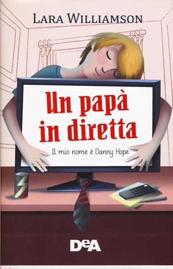 Un papà in diretta. Il mio nome è Danny Hope - Lara Williamson - Libro De Agostini 2015, Le gemme | Libraccio.it