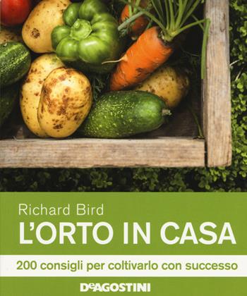 L' orto in casa. 200 consigli per coltivarlo con successo - Richard Bird - Libro De Agostini 2015 | Libraccio.it