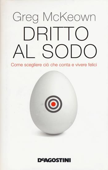 Dritto al sodo. Come scegliere ciò che conta e vivere felici - Greg McKeown - Libro De Agostini 2015 | Libraccio.it