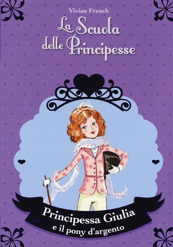 Principessa Giulia e il pony d'argento. La scuola delle principesse - Vivian French - Libro De Agostini 2015 | Libraccio.it