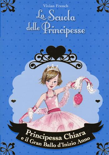 Principessa Chiara e il gran ballo d'inizio anno. La scuola delle principesse - Vivian French - Libro De Agostini 2015 | Libraccio.it