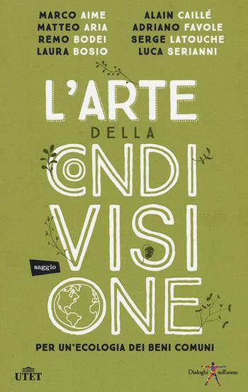 L' arte della condivisione. Per un'ecologia dei beni comuni. Con e-book  - Libro UTET 2015, Dialoghi sull'uomo | Libraccio.it