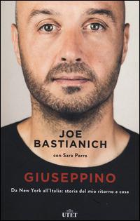 Giuseppino. Da New York all'Italia: storia del mio ritorno a casa - Joe Bastianich, Sara Porro - Libro UTET 2014 | Libraccio.it