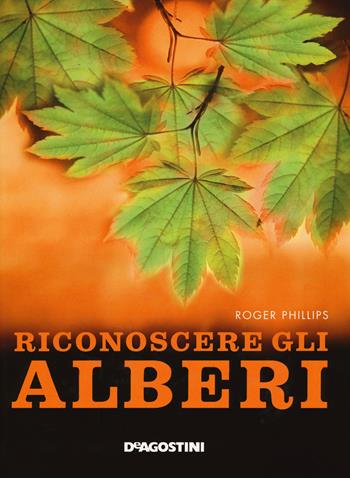 Riconoscere gli alberi. Ediz. illustrata - Roger Phillips - Libro De Agostini 2015, Atlanti della natura | Libraccio.it