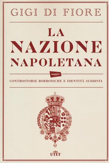 La nazione napoletana. Controstorie borboniche e identità «suddista». Con e-book - Gigi Di Fiore - Libro UTET 2015 | Libraccio.it