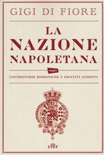 La nazione napoletana. Controstorie borboniche e identità «suddista». Con e-book - Gigi Di Fiore - Libro UTET 2015 | Libraccio.it