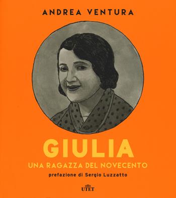 Giulia. Una ragazza del Novecento. - Andrea Ventura - Libro UTET 2015 | Libraccio.it