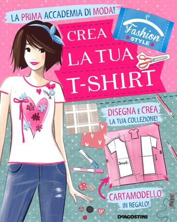 Crea la tua t-shirt. Fashion style. Ediz. illustrata. Con gadget - Arianna Robustelli, Valentina Camerini - Libro De Agostini 2015 | Libraccio.it