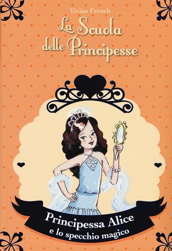 Principessa Alice e lo specchio magico. La scuola delle principesse - Vivian French - Libro De Agostini 2015 | Libraccio.it