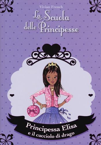 Principessa Elisa e il cucciolo di drago. La scuola delle principesse - Vivian French - Libro De Agostini 2015 | Libraccio.it