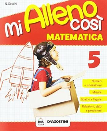 Mi alleno così. Matematica. Per la Scuola elementare. Vol. 5  - Libro De Agostini Scuola 2017 | Libraccio.it