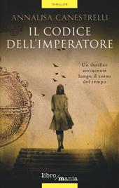 Il codice dell'imperatore - Annalisa Canestrelli - Libro Libromania 2015, Thriller | Libraccio.it