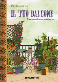Il tuo balcone. Crea un'oasi verde adatta a te - Davide Ciccarese - Libro De Agostini 2015 | Libraccio.it
