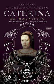 Caterina la Magnifica. Vita straordinaria di una geniale innovatrice. Con e-book - Lia Celi, Andrea Santangelo - Libro UTET 2015 | Libraccio.it